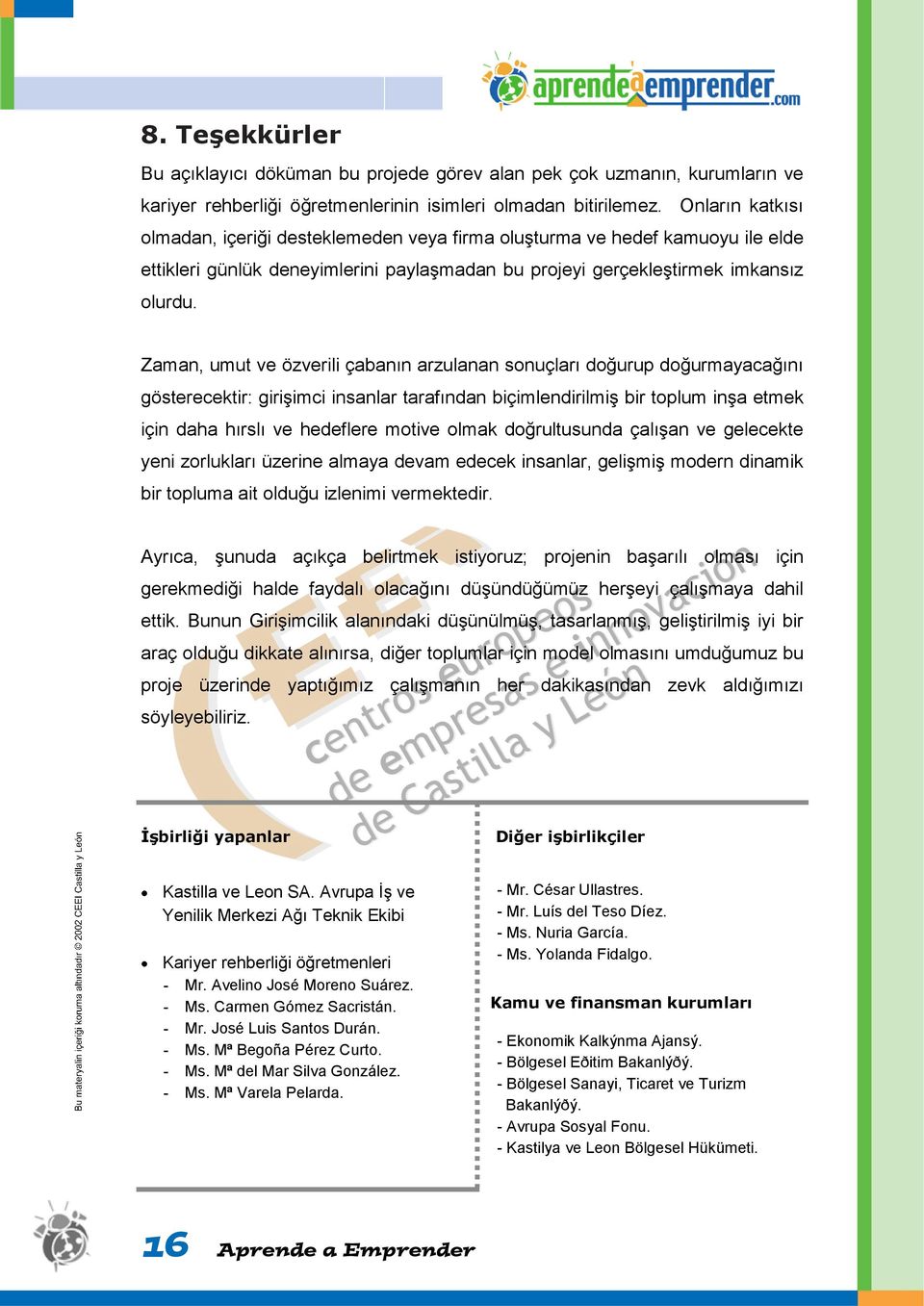 Zaman, umut ve özverili çabanın arzulanan sonuçları doğurup doğurmayacağını gösterecektir: girişimci insanlar tarafından biçimlendirilmiş bir toplum inşa etmek için daha hırslı ve hedeflere motive