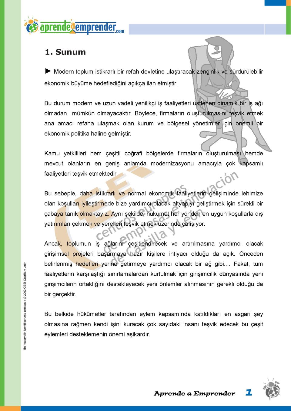 Böylece, firmaların oluşturulmasını teşvik etmek ana amacı refaha ulaşmak olan kurum ve bölgesel yönetimler için önemli bir ekonomik politika haline gelmiştir.