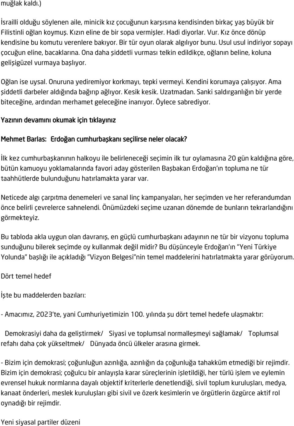 Ona daha şiddetli vurması telkin edildikçe, oğlanın beline, koluna gelişigüzel vurmaya başlıyor. Oğlan ise uysal. Onuruna yediremiyor korkmayı, tepki vermeyi. Kendini korumaya çalışıyor.