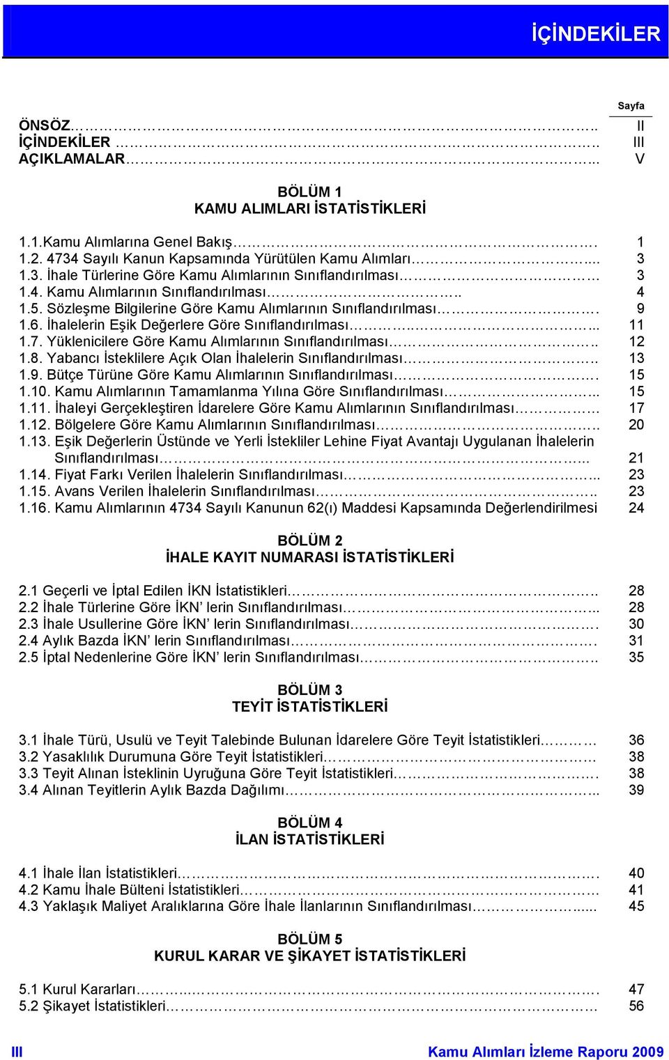 İhalelerin Eşik Değerlere Göre Sınıflandırılması..... 11 1.7. Yüklenicilere Göre Kamu Alımlarının Sınıflandırılması.. 12 1.8. Yabancı İsteklilere Açık Olan İhalelerin Sınıflandırılması.. 13 1.9.