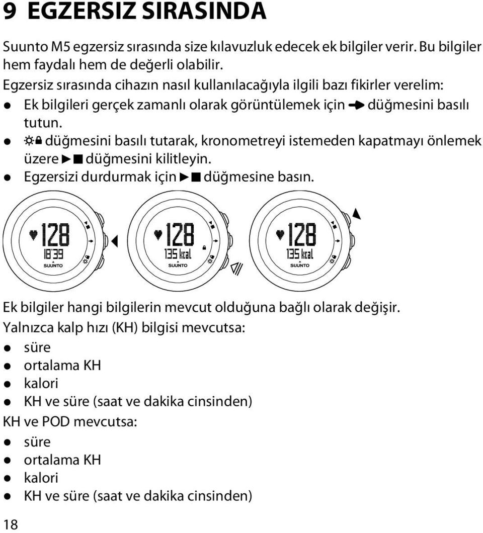 düğmesini basılı tutarak, kronometreyi istemeden kapatmayı önlemek üzere düğmesini kilitleyin. Egzersizi durdurmak için düğmesine basın.