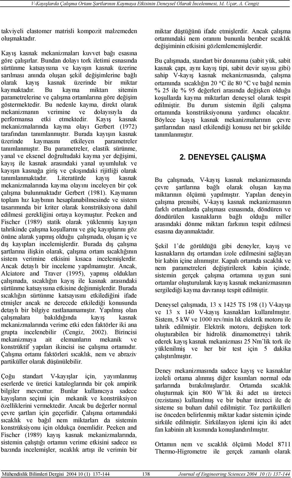 Bu kayma miktarı sitemin parametrelerine ve çalışma ortamlarına göre değişim göstermektedir. Bu nedenle kayma, direkt olarak mekanizmanın verimine ve dolayısıyla da performansa etki etmektedir.