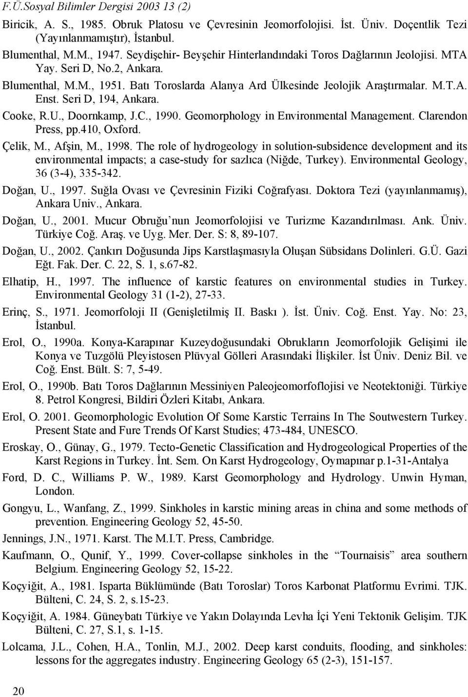 Seri D, 194, Ankara. Cooke, R.U., Doornkamp, J.C., 1990. Geomorphology in Environmental Management. Clarendon Press, pp.410, Oxford. Çelik, M., Afşin, M., 1998.