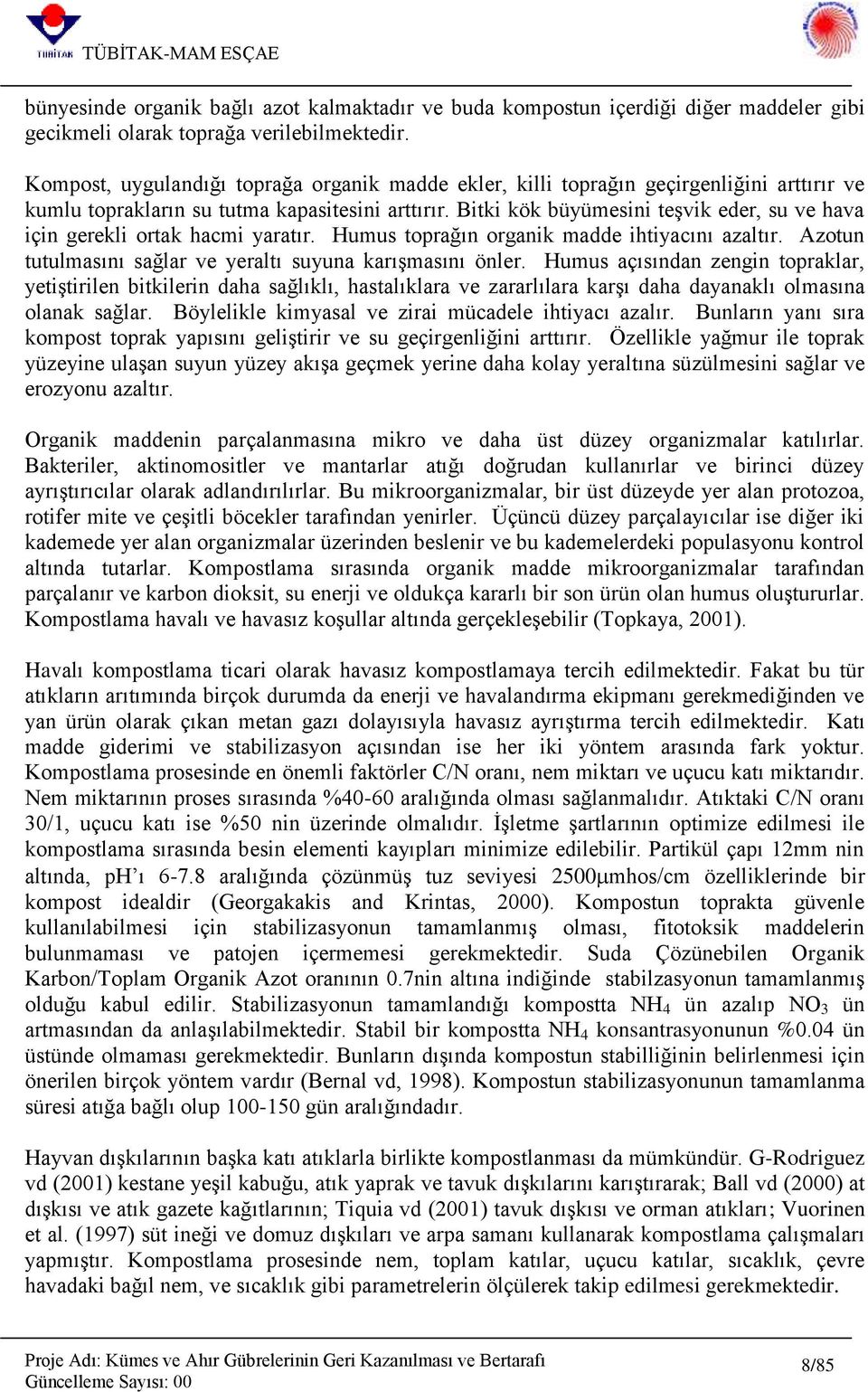 Bitki kök büyümesini teşvik eder, su ve hava için gerekli ortak hacmi yaratır. Humus toprağın organik madde ihtiyacını azaltır. Azotun tutulmasını sağlar ve yeraltı suyuna karışmasını önler.