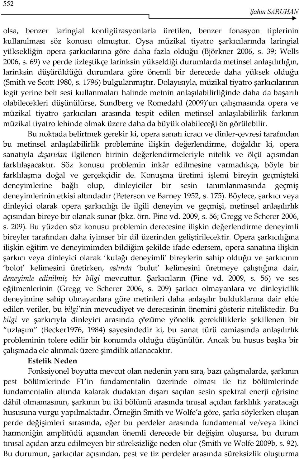 69) ve perde tizleştikçe larinksin yükseldiği durumlarda metinsel anlaşılırlığın, larinksin düşürüldüğü durumlara göre önemli bir derecede daha yüksek olduğu (Smith ve Scott 1980, s.