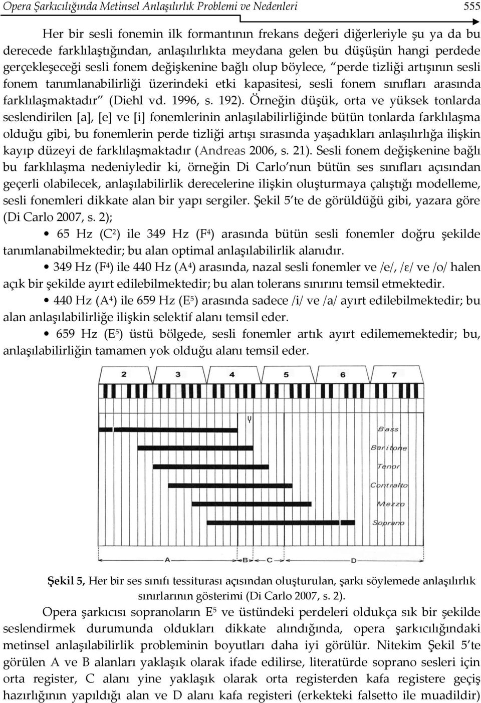 arasında farklılaşmaktadır (Diehl vd. 1996, s. 192).