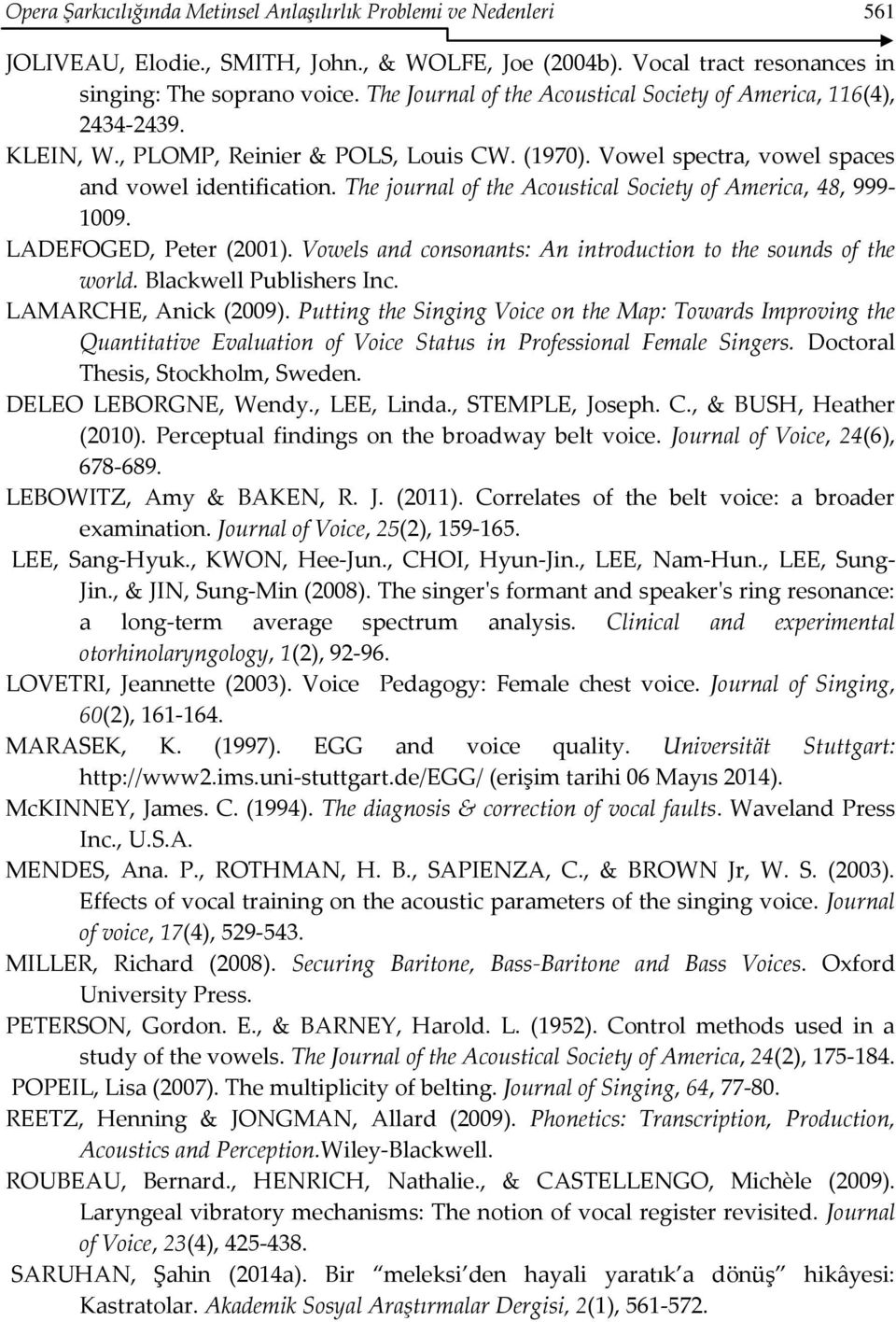 The journal of the Acoustical Society of America, 48, 999-1009. LADEFOGED, Peter (2001). Vowels and consonants: An introduction to the sounds of the world. Blackwell Publishers Inc.