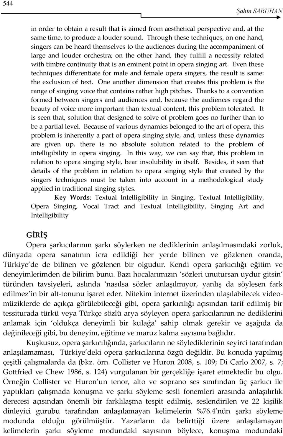 with timbre continuity that is an eminent point in opera singing art. Even these techniques differentiate for male and female opera singers, the result is same: the exclusion of text.