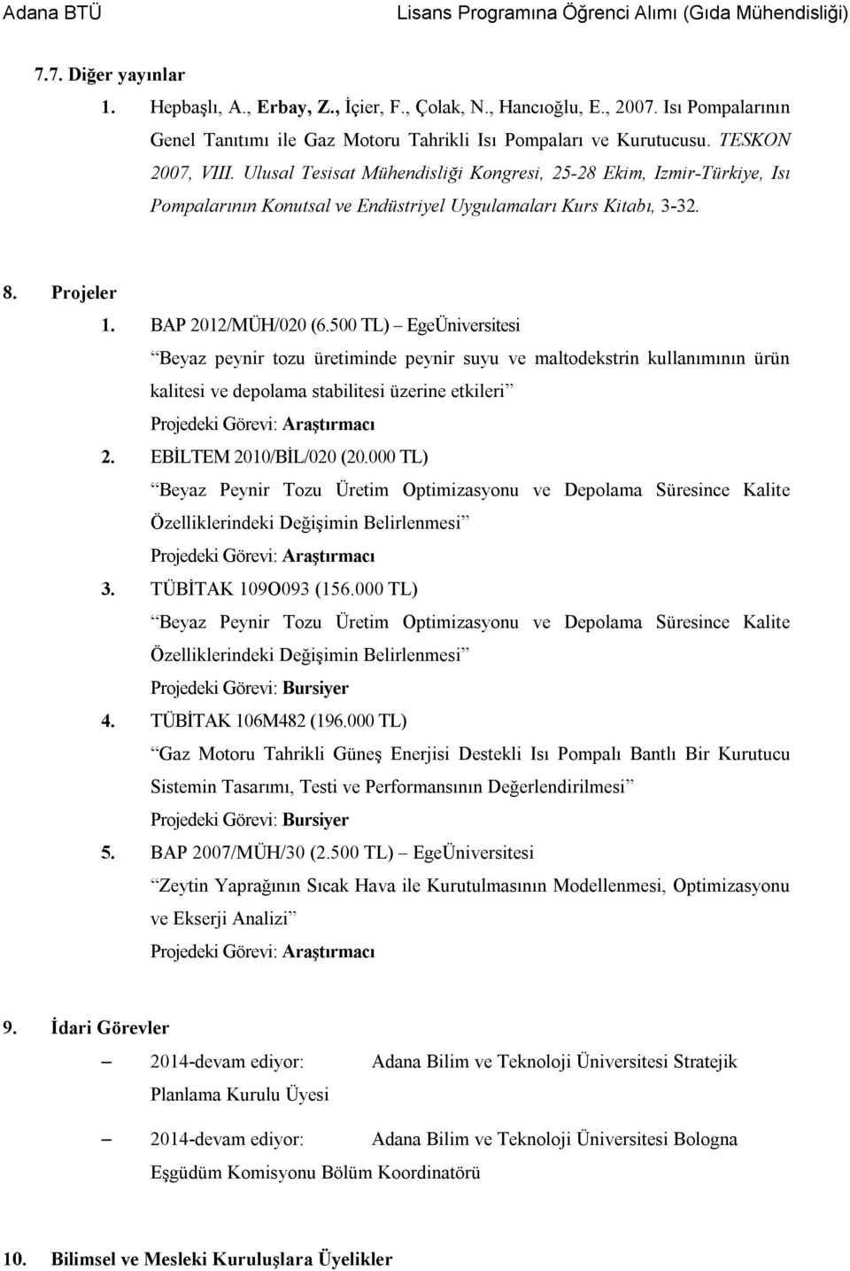 500 TL) EgeÜniversitesi Beyaz peynir tozu üretiminde peynir suyu ve maltodekstrin kullanımının ürün kalitesi ve depolama stabilitesi üzerine etkileri Projedeki Görevi: Araştırmacı 2.