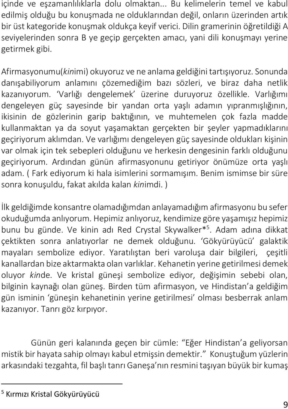 Sonunda danışabiliyorum anlamını çözemediğim bazı sözleri, ve biraz daha netlik kazanıyorum. Varlığı dengelemek üzerine duruyoruz özellikle.