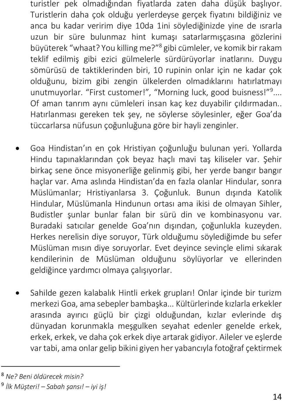 gözlerini büyüterek whaat? You killing me? 8 gibi cümleler, ve komik bir rakam teklif edilmiş gibi ezici gülmelerle sürdürüyorlar inatlarını.