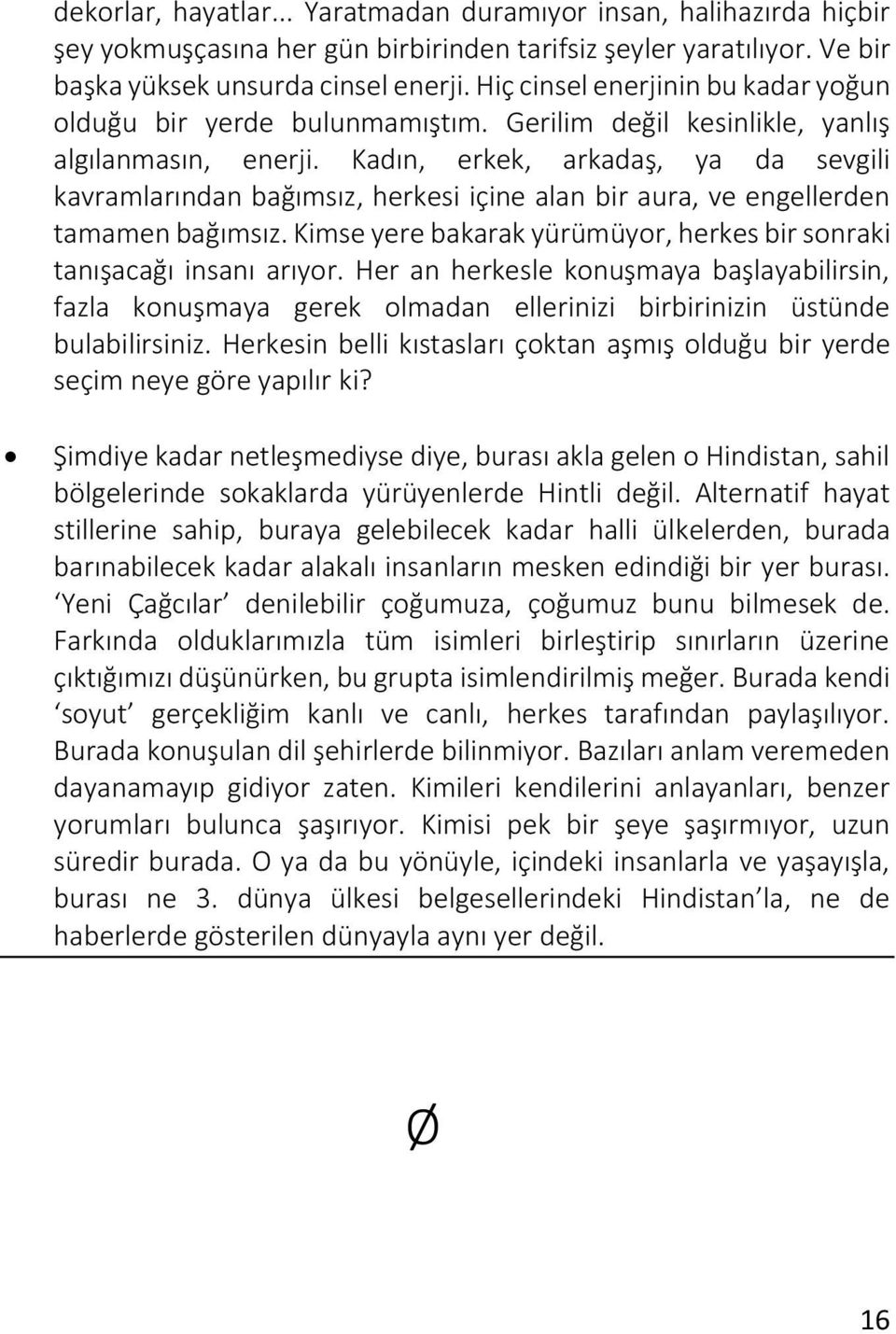 Kadın, erkek, arkadaş, ya da sevgili kavramlarından bağımsız, herkesi içine alan bir aura, ve engellerden tamamen bağımsız. Kimse yere bakarak yürümüyor, herkes bir sonraki tanışacağı insanı arıyor.