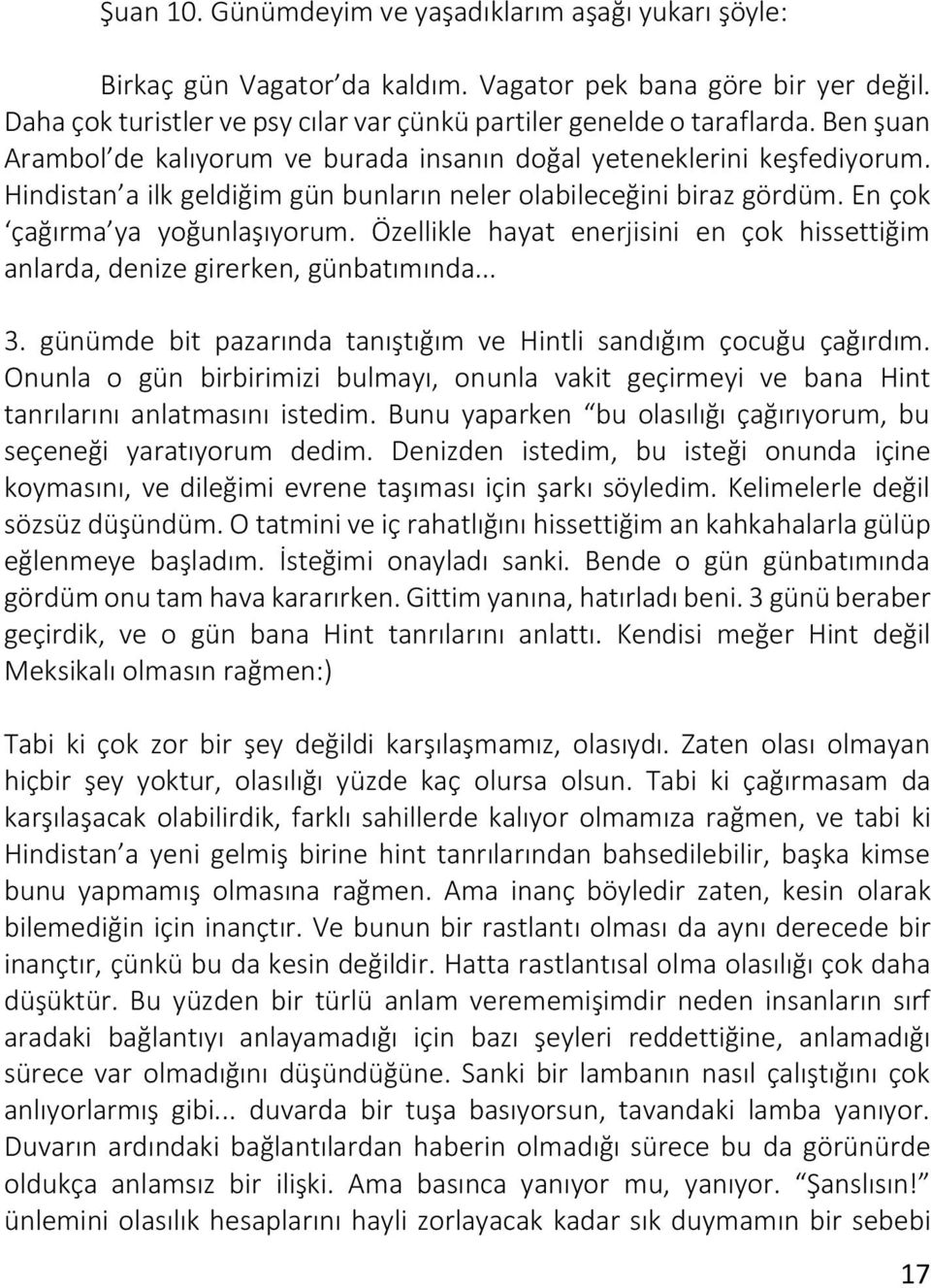 Özellikle hayat enerjisini en çok hissettiğim anlarda, denize girerken, günbatımında... 3. günümde bit pazarında tanıştığım ve Hintli sandığım çocuğu çağırdım.