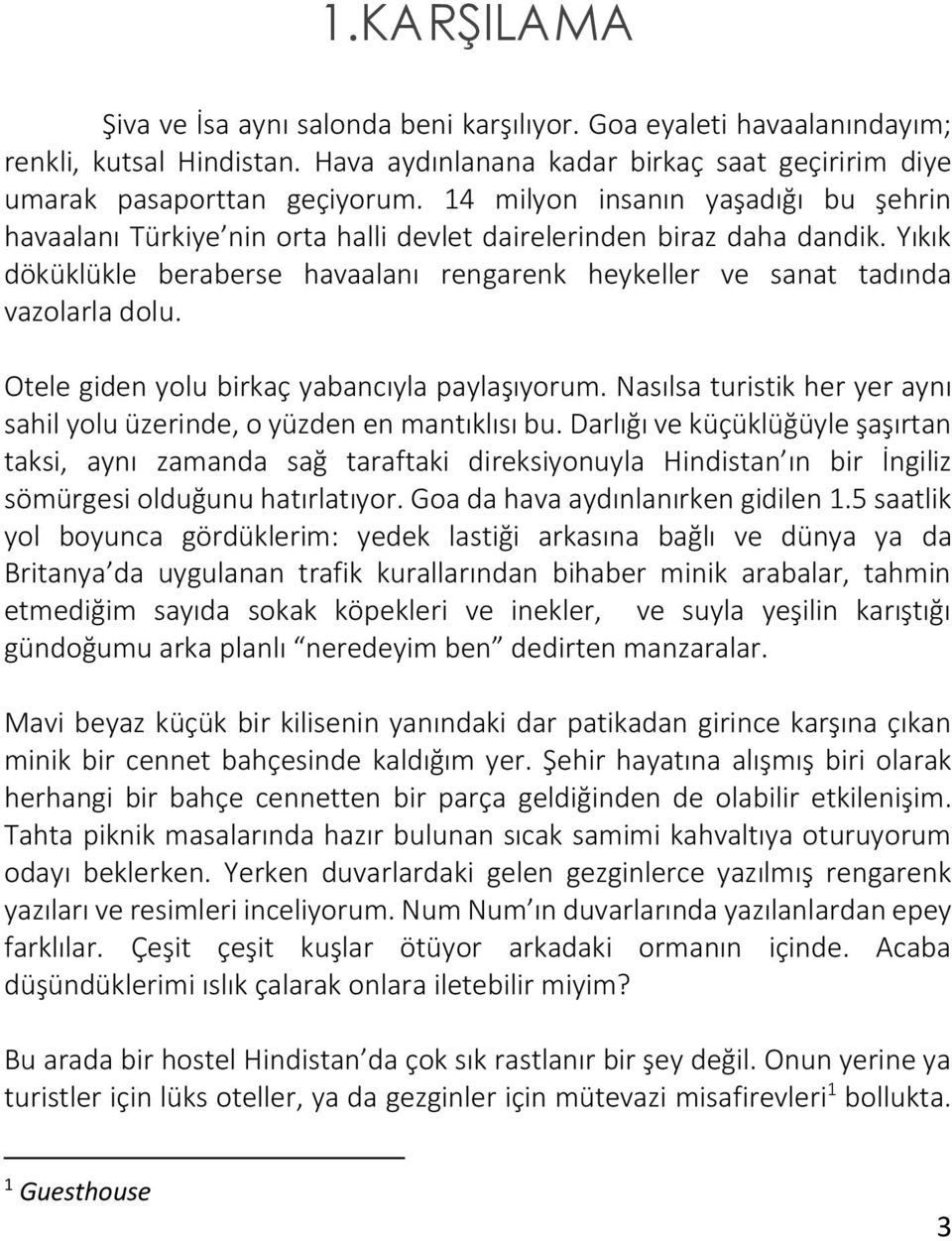 Otele giden yolu birkaç yabancıyla paylaşıyorum. Nasılsa turistik her yer aynı sahil yolu üzerinde, o yüzden en mantıklısı bu.