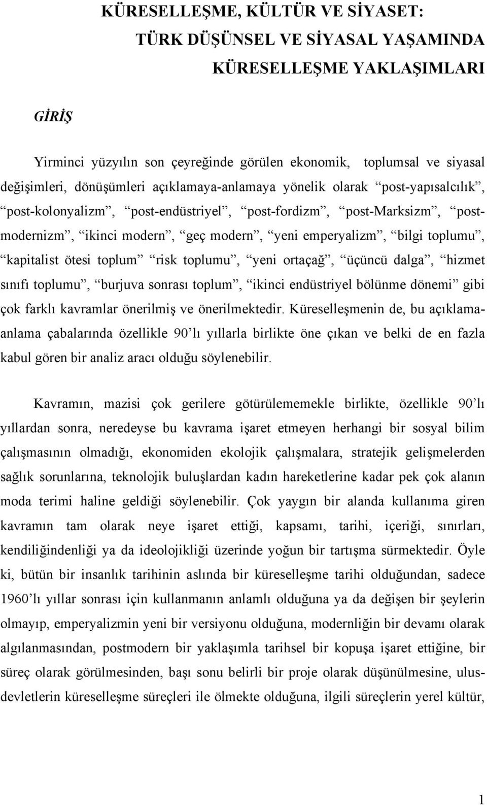 kapitalist ötesi toplum risk toplumu, yeni ortaçağ, üçüncü dalga, hizmet sınıfı toplumu, burjuva sonrası toplum, ikinci endüstriyel bölünme dönemi gibi çok farklı kavramlar önerilmiş ve