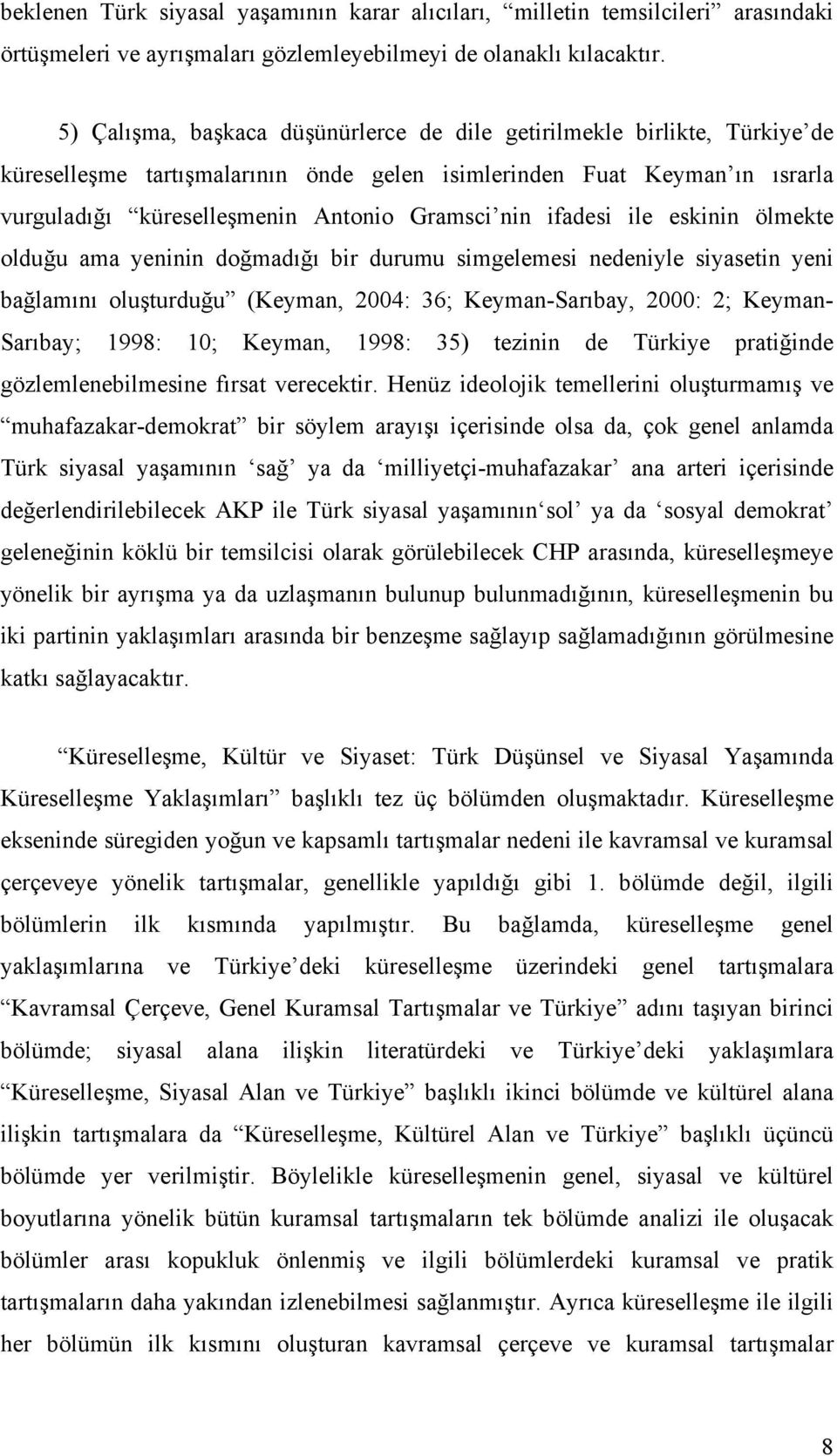 ifadesi ile eskinin ölmekte olduğu ama yeninin doğmadığı bir durumu simgelemesi nedeniyle siyasetin yeni bağlamını oluşturduğu (Keyman, 2004: 36; Keyman-Sarıbay, 2000: 2; Keyman- Sarıbay; 1998: 10;