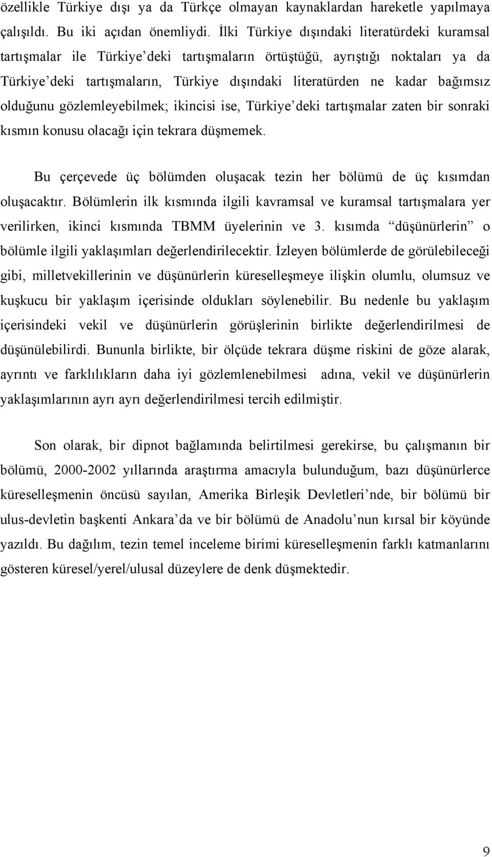 bağımsız olduğunu gözlemleyebilmek; ikincisi ise, Türkiye deki tartışmalar zaten bir sonraki kısmın konusu olacağı için tekrara düşmemek.