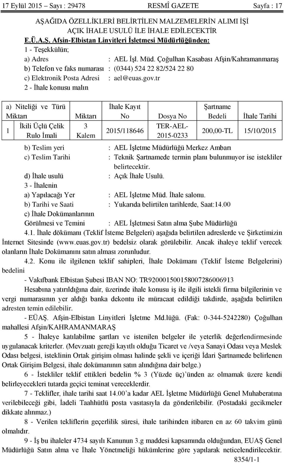 tr 2 - İhale konusu malın a) Niteliği ve Türü Miktarı İkili Üçlü Çelik 1 Rulo İmali Miktarı 3 Kalem İhale Kayıt No 2015/118646 Dosya No TER-AEL- 2015-0233 Şartname Bedeli İhale Tarihi 200,00-TL