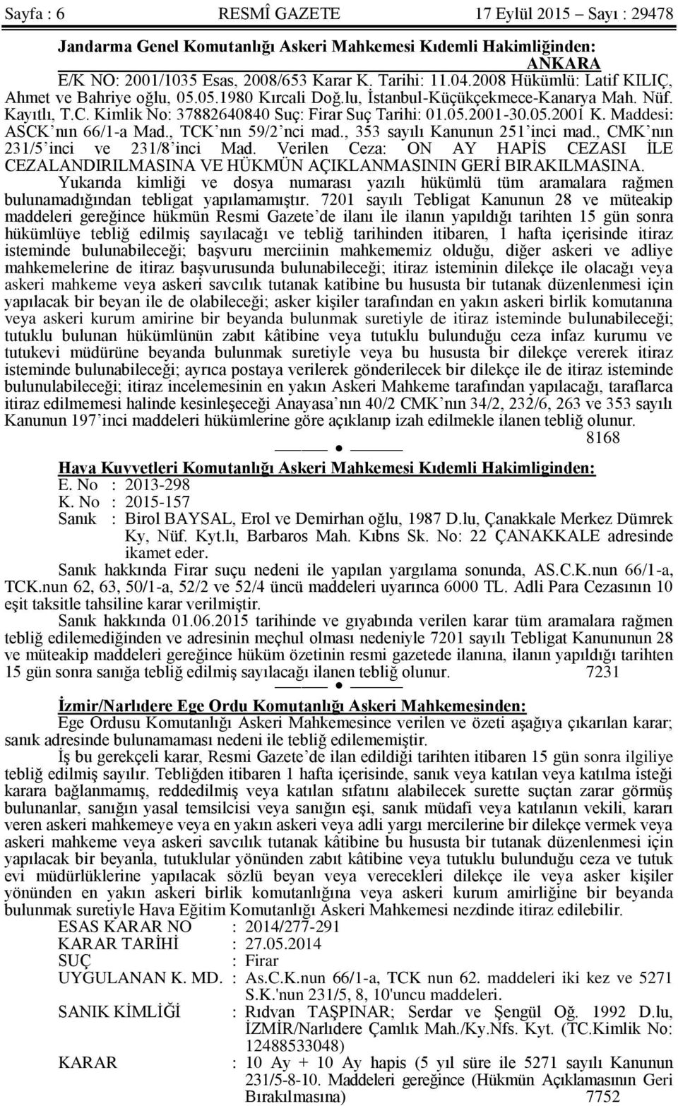 Maddesi: ASCK nın 66/1-a Mad., TCK nın 59/2 nci mad., 353 sayılı Kanunun 251 inci mad., CMK nın 231/5 inci ve 231/8 inci Mad.