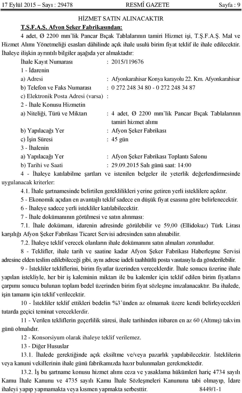 Afyonkarahisar b) Telefon ve Faks Numarası : 0 272 248 34 80-0 272 248 34 87 c) Elektronik Posta Adresi (varsa) : 2 - İhale Konusu Hizmetin a) Niteliği, Türü ve Miktarı : 4 adet, Ø 2200 mm lik Pancar