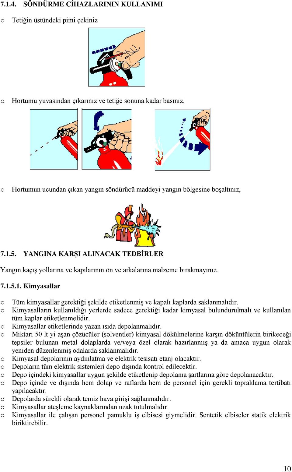 1.5. YANGINA KARġI ALINACAK TEDBĠRLER Yangın kaçıģ yllarına ve kapılarının ön ve arkalarına malzeme bırakmayınız. 7.1.5.1. Kimyasallar Tüm kimyasallar gerektiği Ģekilde etiketlenmiģ ve kapalı kaplarda saklanmalıdır.