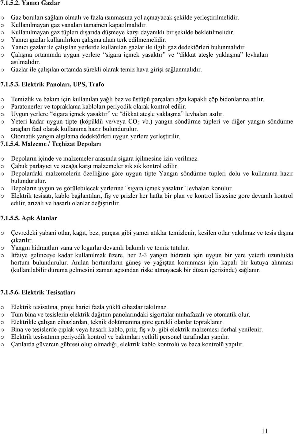 Yanıcı gazlar ile çalıģılan yerlerde kullanılan gazlar ile ilgili gaz dedektörleri bulunmalıdır. ÇalıĢma rtamında uygun yerlere sigara içmek yasaktır ve dikkat ateģle yaklaģma levhaları asılmalıdır.