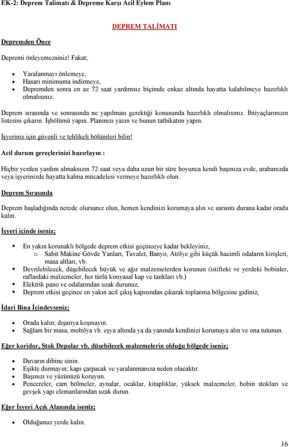 Deprem sırasında ve snrasında ne yapılması gerektiği knusunda hazırlıklı lmalısınız. Ġhtiyaçlarınızın listesini çıkarın. ĠĢbölümü yapın. Planınızı yazın ve bunun tatbikatını yapın.