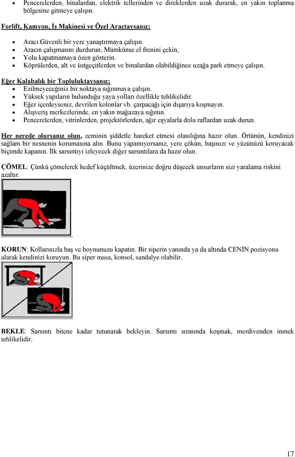 Köprülerden, alt ve üstgeçitlerden ve binalardan labildiğince uzağa park etmeye çalıģın. Eğer Kalabalık bir Tpluluktaysanız; Ezilmeyeceğiniz bir nktaya sığınmaya çalıģın.