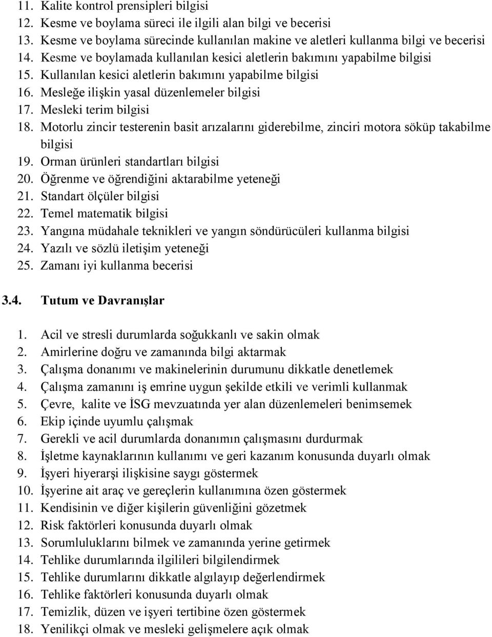 Mesleki terim bilgisi 18. Motorlu zincir testerenin basit arızalarını giderebilme, zinciri motora söküp takabilme bilgisi 19. Orman ürünleri standartları bilgisi 20.