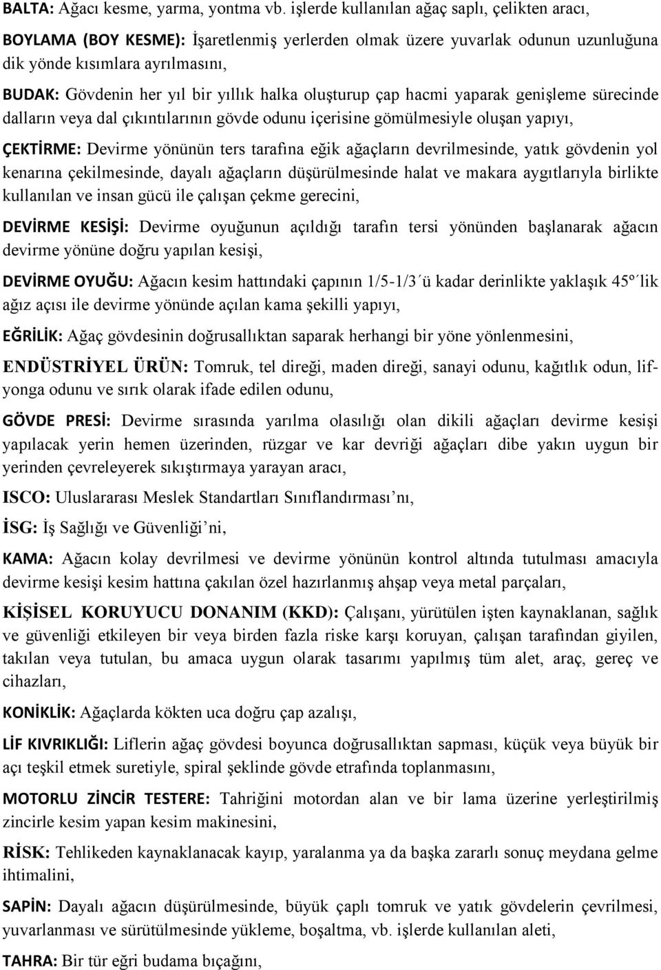 halka oluşturup çap hacmi yaparak genişleme sürecinde dalların veya dal çıkıntılarının gövde odunu içerisine gömülmesiyle oluşan yapıyı, ÇEKTİRME: Devirme yönünün ters tarafına eğik ağaçların