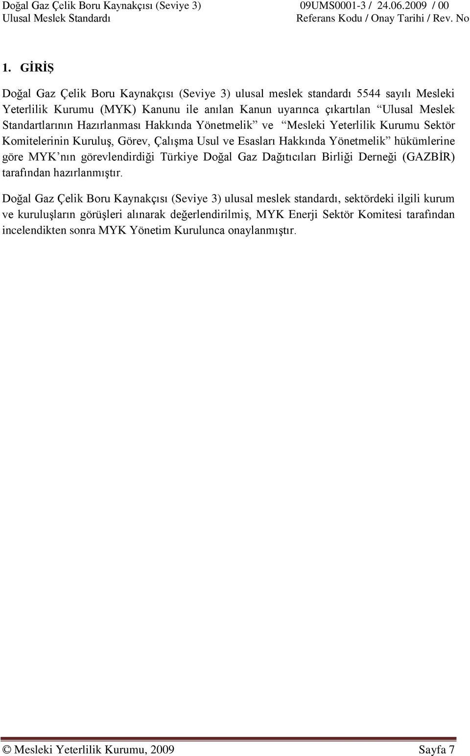 görevlendirdiği Türkiye Doğal Gaz Dağıtıcıları Birliği Derneği (GAZBĠR) tarafından hazırlanmıģtır.