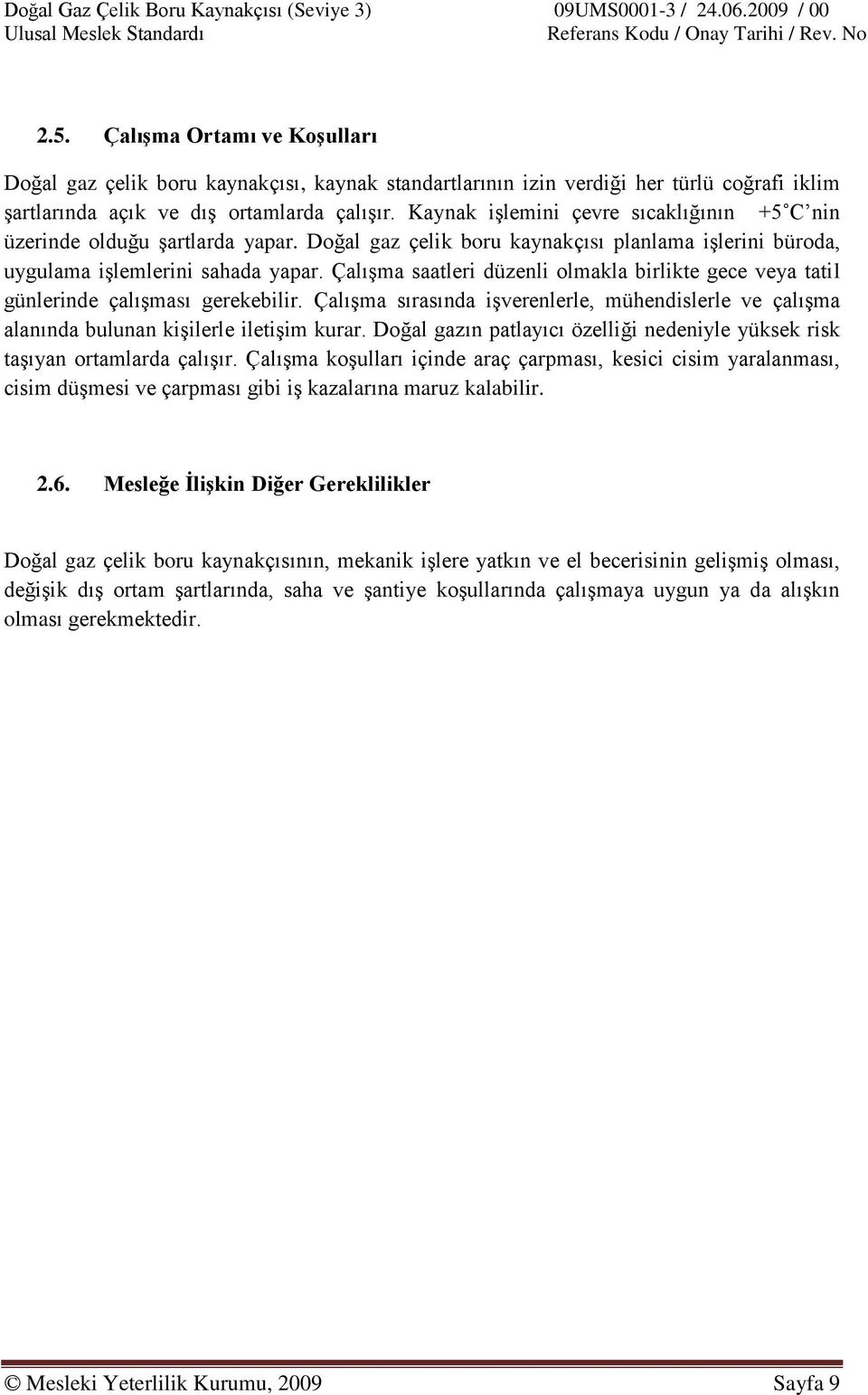 ÇalıĢma saatleri düzenli olmakla birlikte gece veya tatil günlerinde çalıģması gerekebilir. ÇalıĢma sırasında iģverenlerle, mühendislerle ve çalıģma alanında bulunan kiģilerle iletiģim kurar.