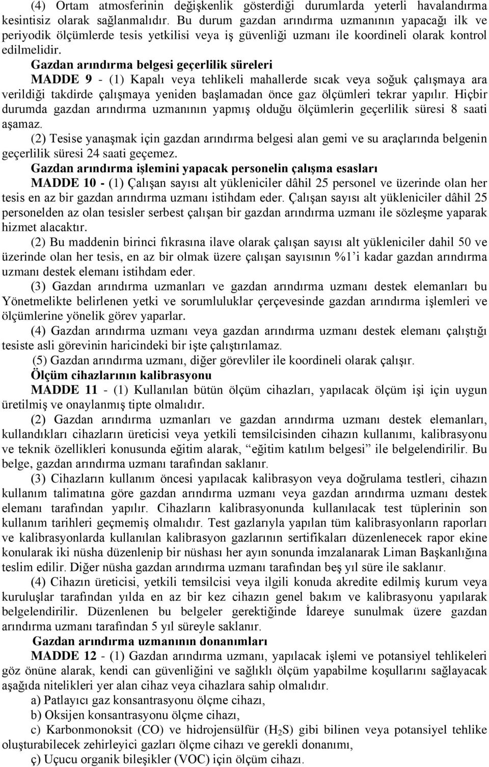 Gazdan arındırma belgesi geçerlilik süreleri MADDE 9 - (1) Kapalı veya tehlikeli mahallerde sıcak veya soğuk çalışmaya ara verildiği takdirde çalışmaya yeniden başlamadan önce gaz ölçümleri tekrar