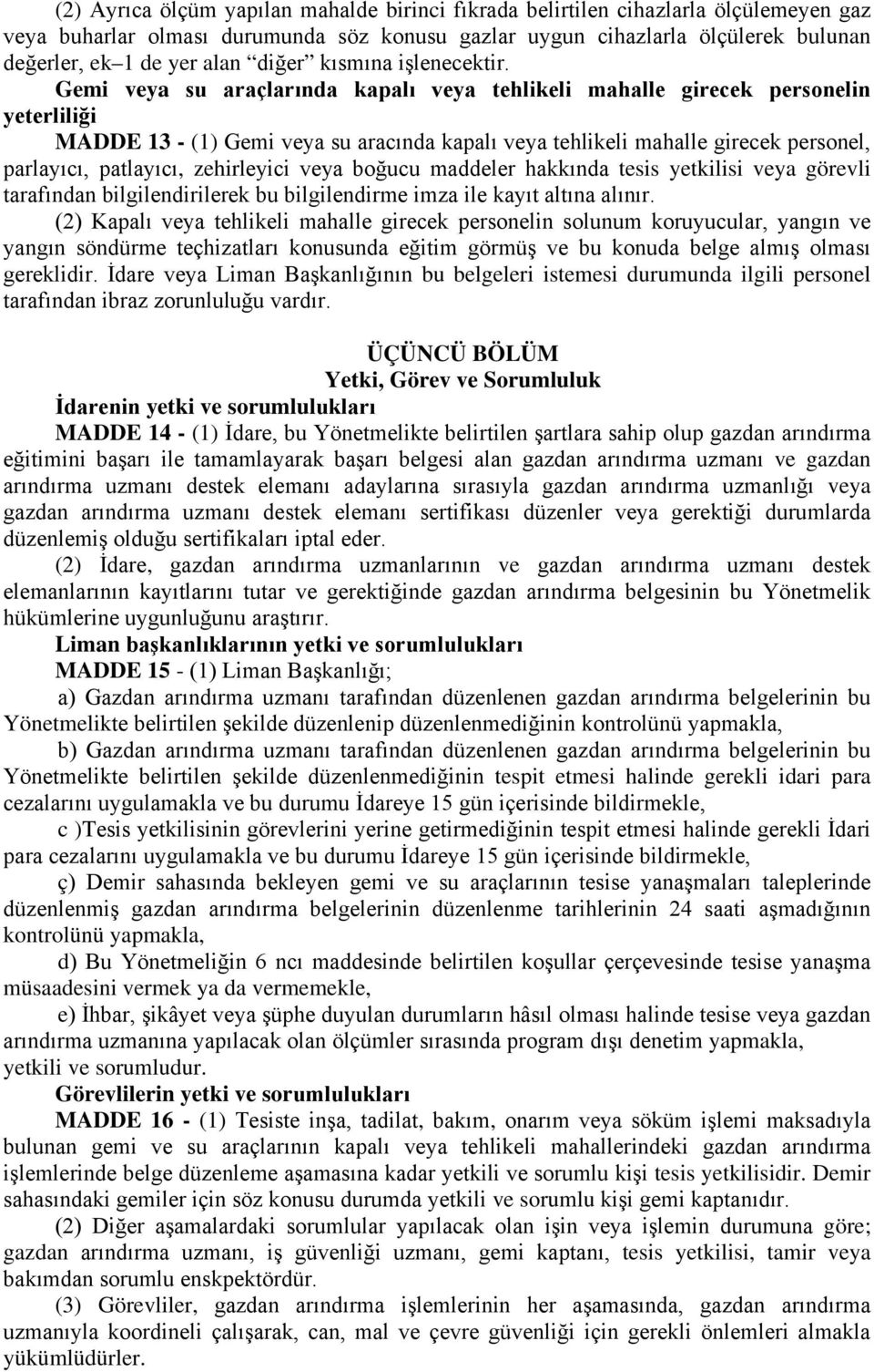 Gemi veya su araçlarında kapalı veya tehlikeli mahalle girecek personelin yeterliliği MADDE 13 - (1) Gemi veya su aracında kapalı veya tehlikeli mahalle girecek personel, parlayıcı, patlayıcı,