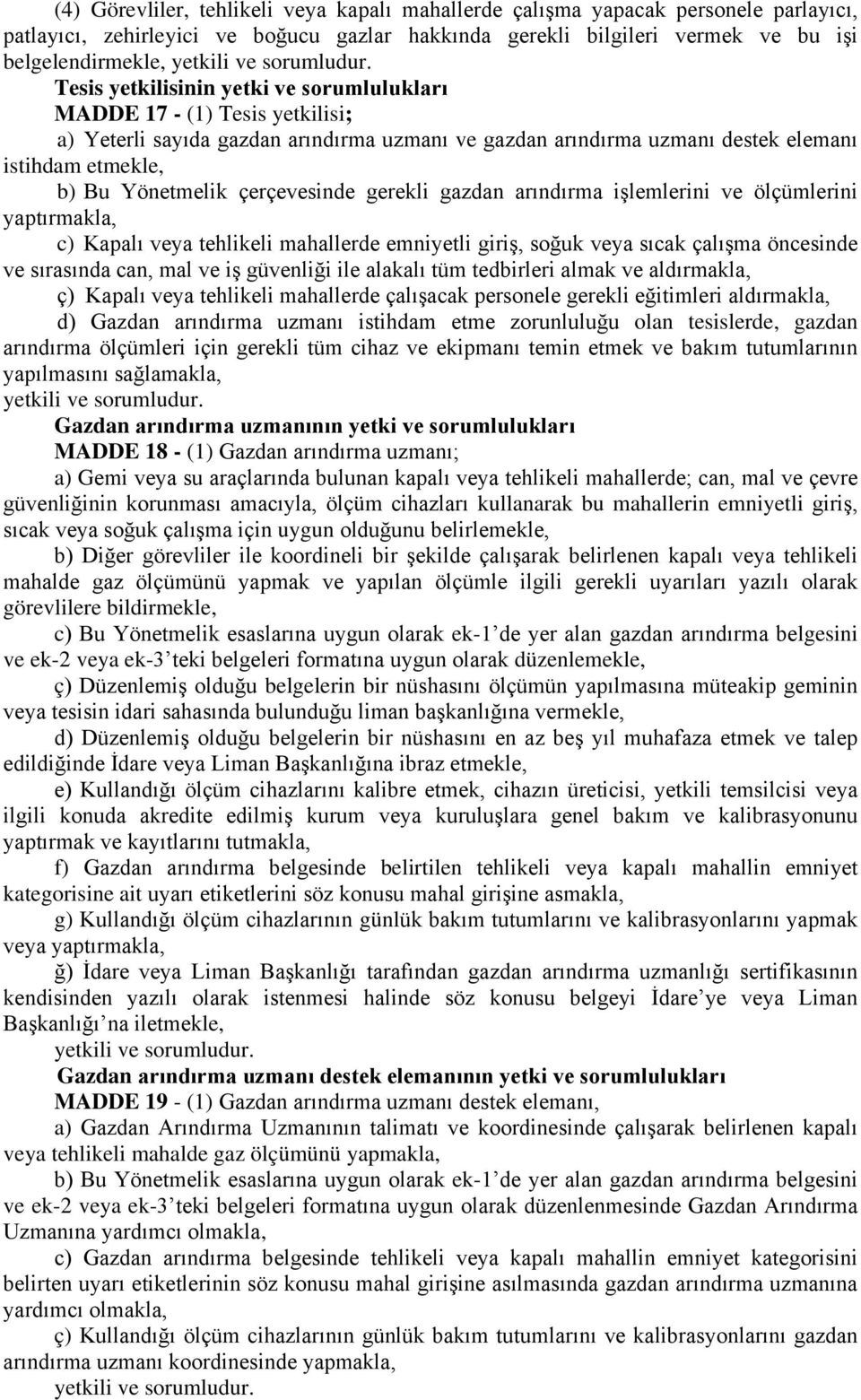 Tesis yetkilisinin yetki ve sorumlulukları MADDE 17 - (1) Tesis yetkilisi; a) Yeterli sayıda gazdan arındırma uzmanı ve gazdan arındırma uzmanı destek elemanı istihdam etmekle, b) Bu Yönetmelik