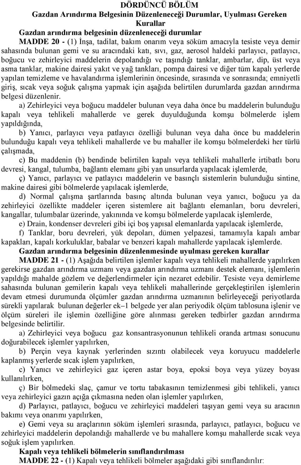 dip, üst veya asma tanklar, makine dairesi yakıt ve yağ tankları, pompa dairesi ve diğer tüm kapalı yerlerde yapılan temizleme ve havalandırma işlemlerinin öncesinde, sırasında ve sonrasında;