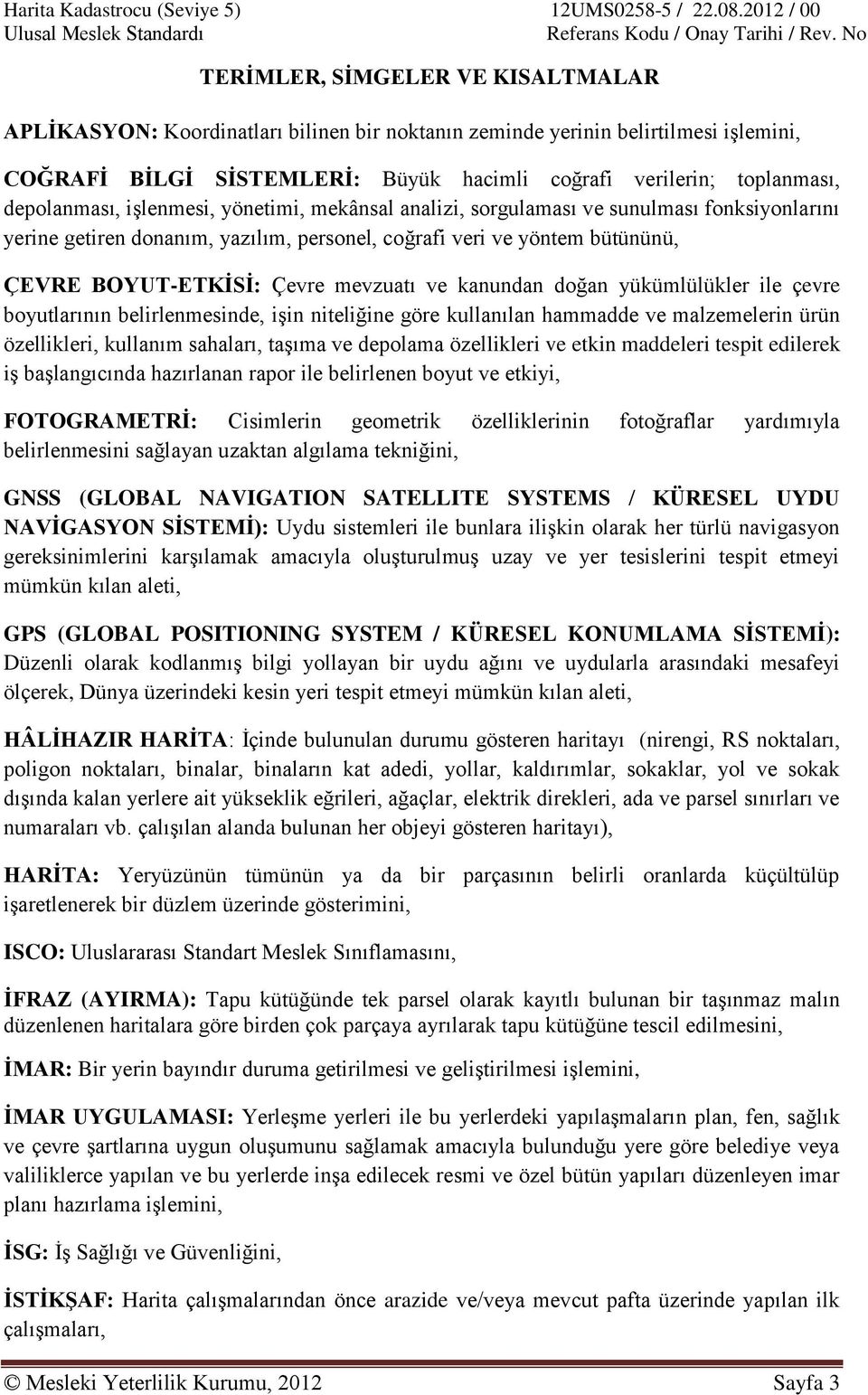 mevzuatı ve kanundan doğan yükümlülükler ile çevre boyutlarının belirlenmesinde, işin niteliğine göre kullanılan hammadde ve malzemelerin ürün özellikleri, kullanım sahaları, taşıma ve depolama