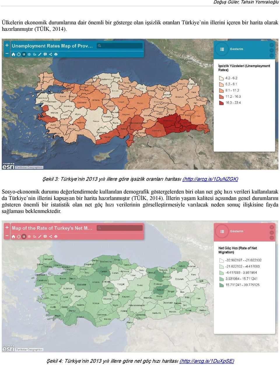 is/1dunzgk) Sosyo ekonomik durumu değerlendirmede kullanılan demografik göstergelerden biri olan net göç hızı verileri kullanılarak da Türkiye nin illerini kapsayan bir harita