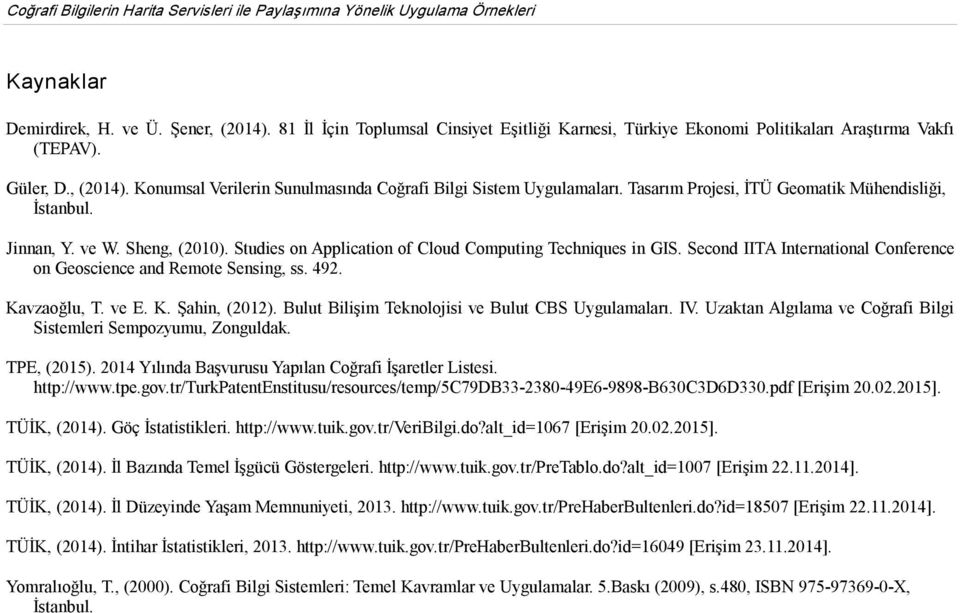Tasarım Projesi, İTÜ Geomatik Mühendisliği, İstanbul. Jinnan, Y. ve W. Sheng, (2010). Studies on Application of Cloud Computing Techniques in GIS.
