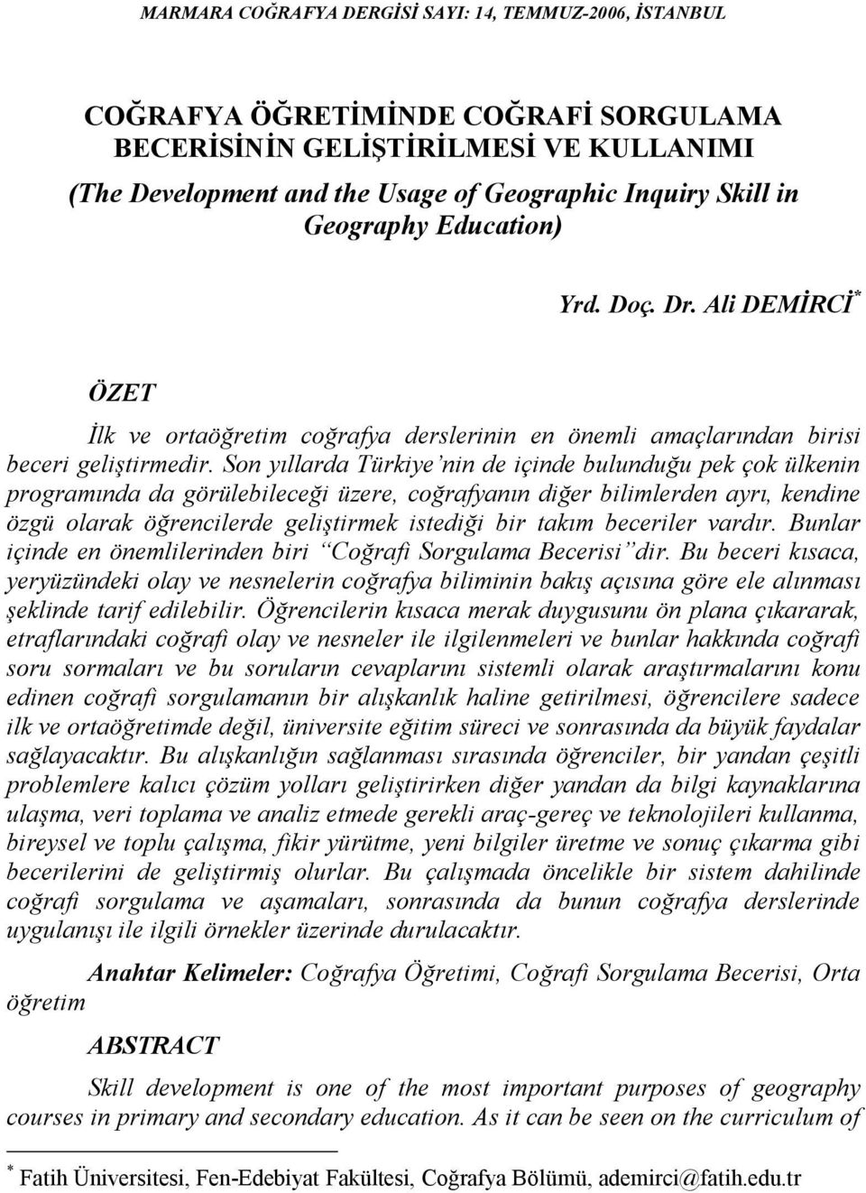 Son yıllarda Türkiye nin de içinde bulunduğu pek çok ülkenin programında da görülebileceği üzere, coğrafyanın diğer bilimlerden ayrı, kendine özgü olarak öğrencilerde geliştirmek istediği bir takım