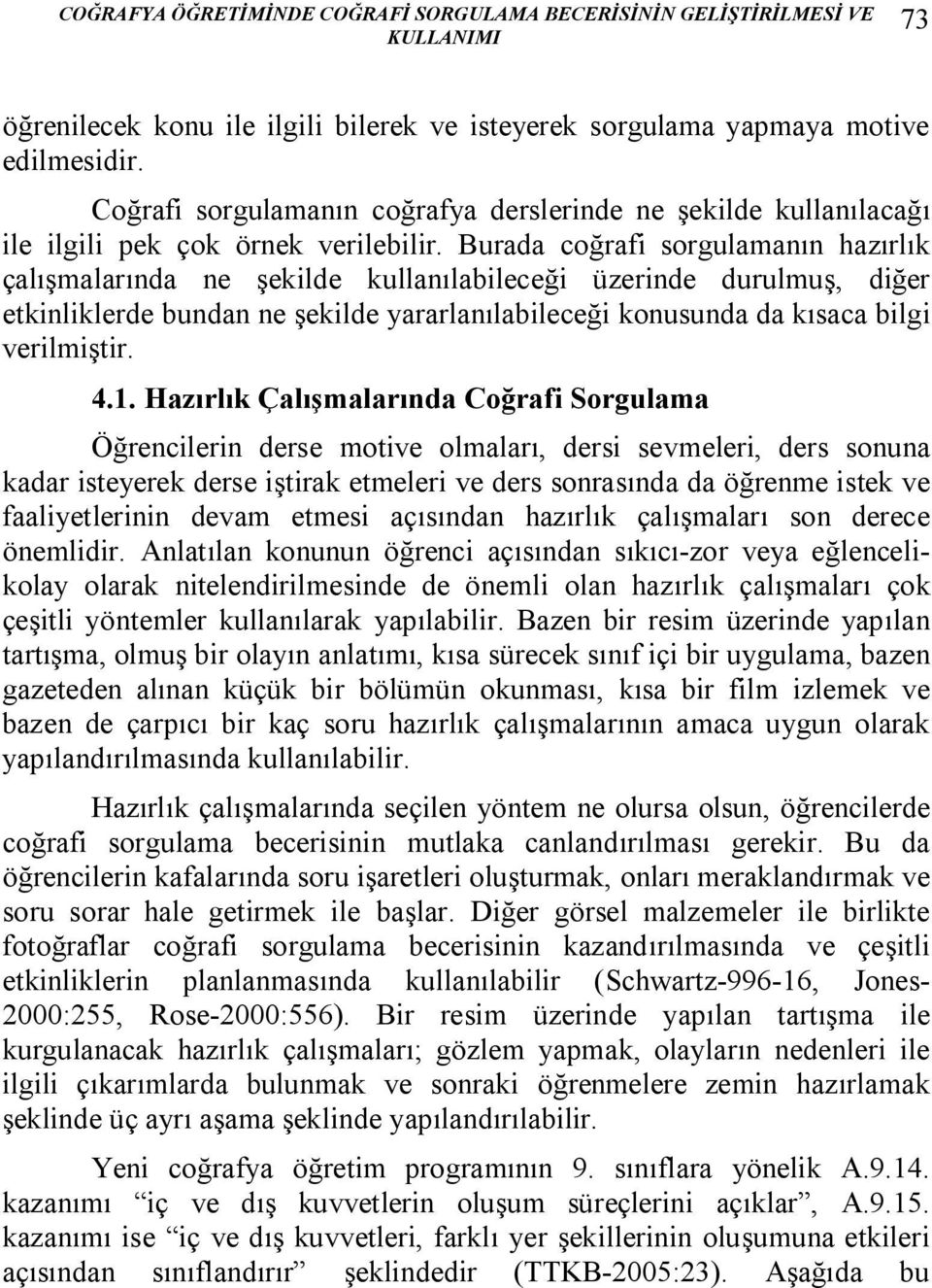 Burada coğrafi sorgulamanın hazırlık çalışmalarında ne şekilde kullanılabileceği üzerinde durulmuş, diğer etkinliklerde bundan ne şekilde yararlanılabileceği konusunda da kısaca bilgi verilmiştir. 4.