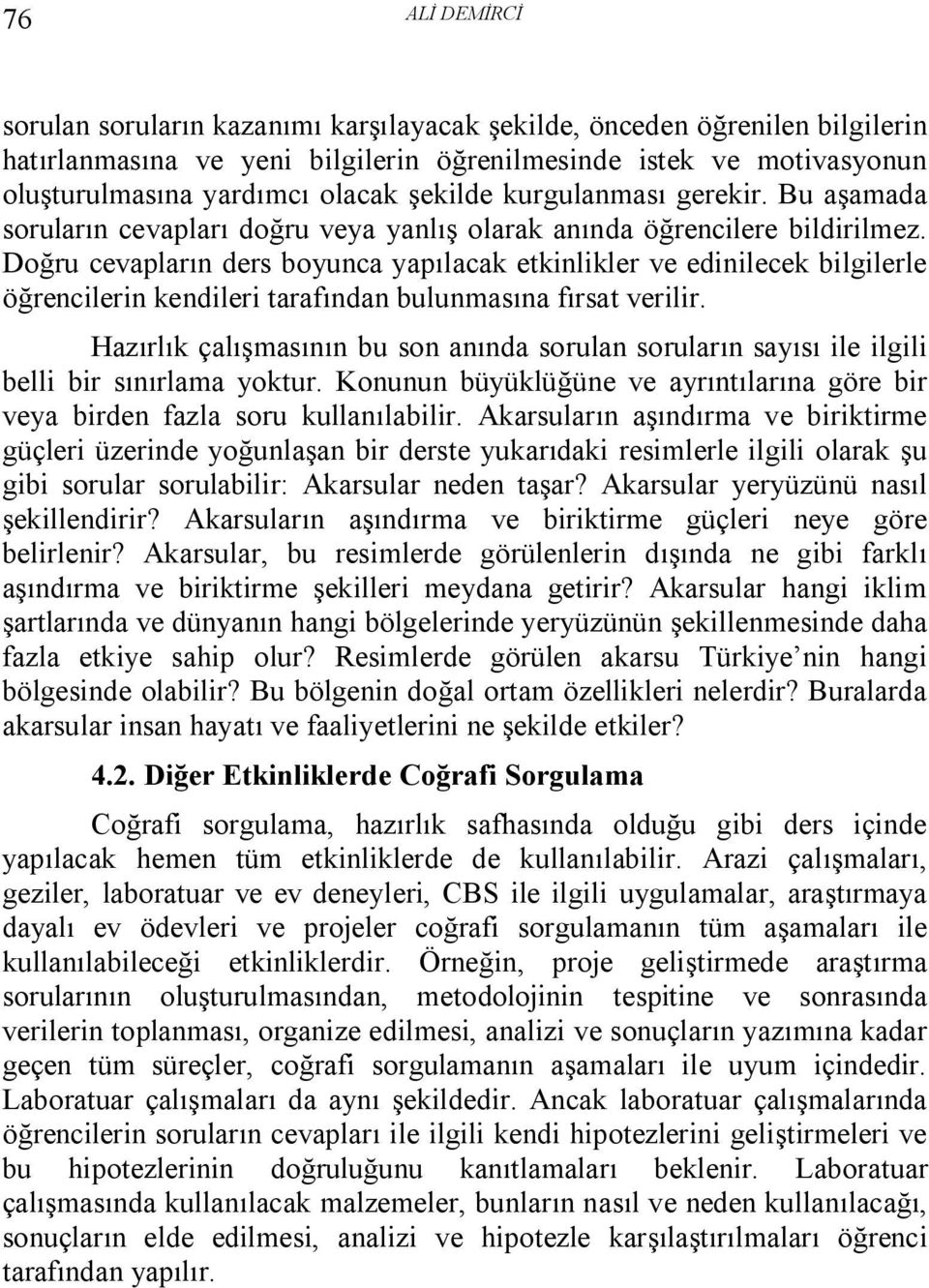 Doğru cevapların ders boyunca yapılacak etkinlikler ve edinilecek bilgilerle öğrencilerin kendileri tarafından bulunmasına fırsat verilir.