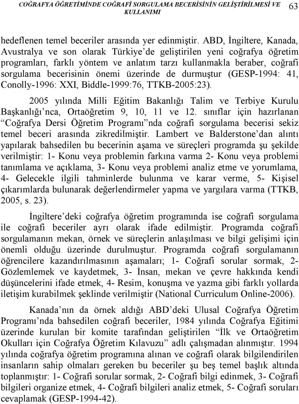 üzerinde de durmuştur (GESP-1994: 41, Conolly-1996: XXI, Biddle-1999:76, TTKB-2005:23). 2005 yılında Milli Eğitim Bakanlığı Talim ve Terbiye Kurulu Başkanlığı nca, Ortaöğretim 9, 10, 11 ve 12.