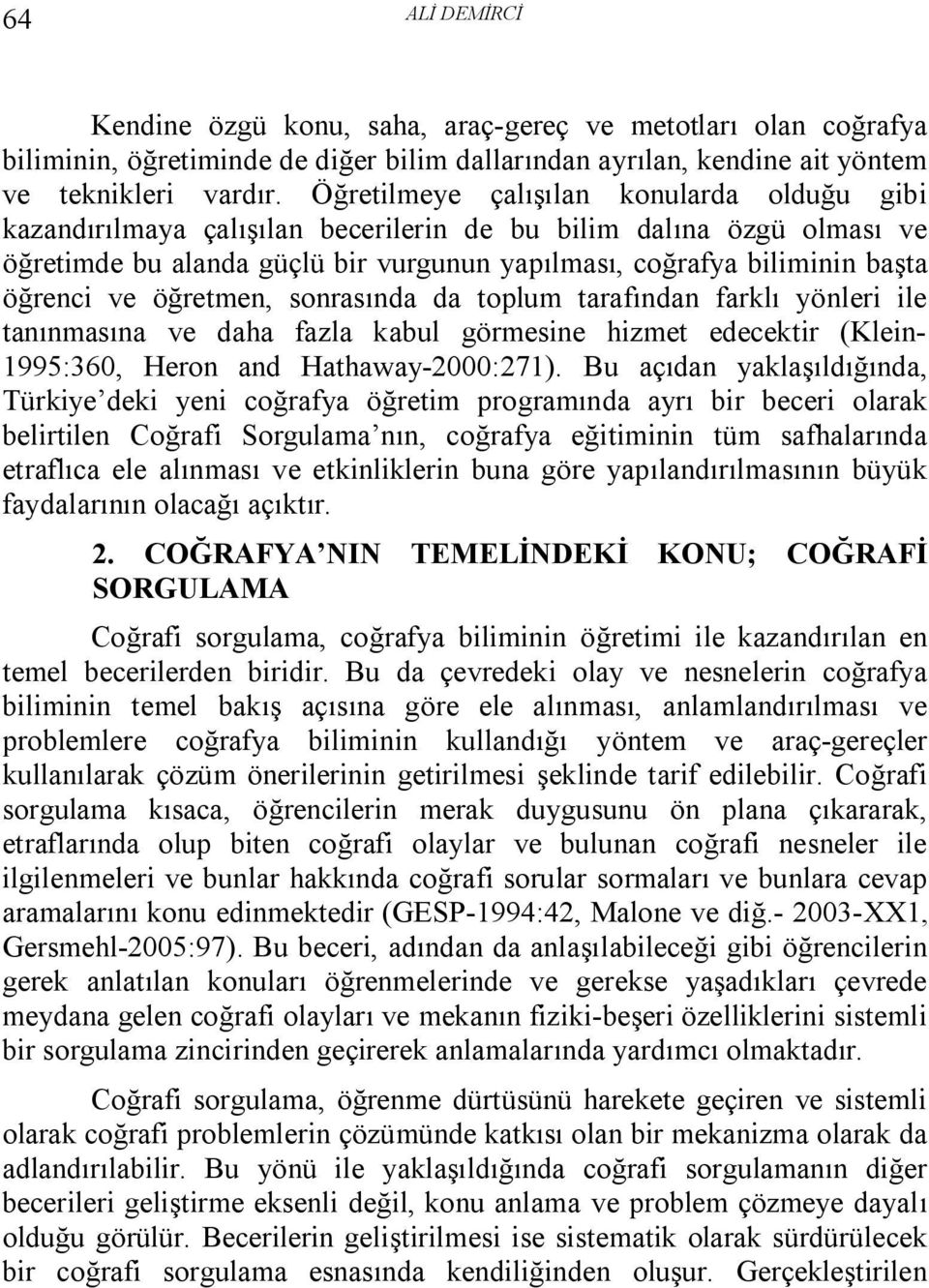 ve öğretmen, sonrasında da toplum tarafından farklı yönleri ile tanınmasına ve daha fazla kabul görmesine hizmet edecektir (Klein- 1995:360, Heron and Hathaway-2000:271).