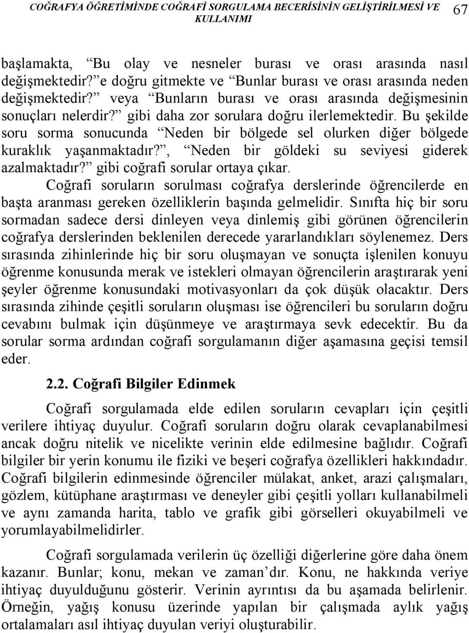 Bu şekilde soru sorma sonucunda Neden bir bölgede sel olurken diğer bölgede kuraklık yaşanmaktadır?, Neden bir göldeki su seviyesi giderek azalmaktadır? gibi coğrafi sorular ortaya çıkar.