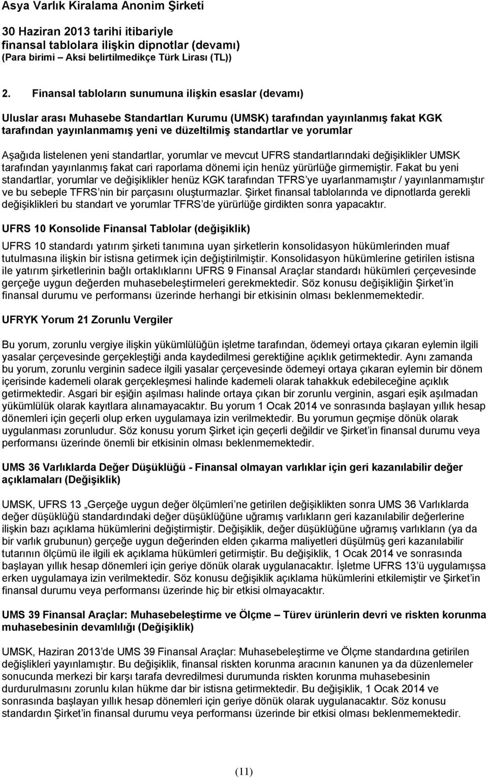 Fakat bu yeni standartlar, yorumlar ve değişiklikler henüz KGK tarafından TFRS ye uyarlanmamıştır / yayınlanmamıştır ve bu sebeple TFRS nin bir parçasını oluşturmazlar.