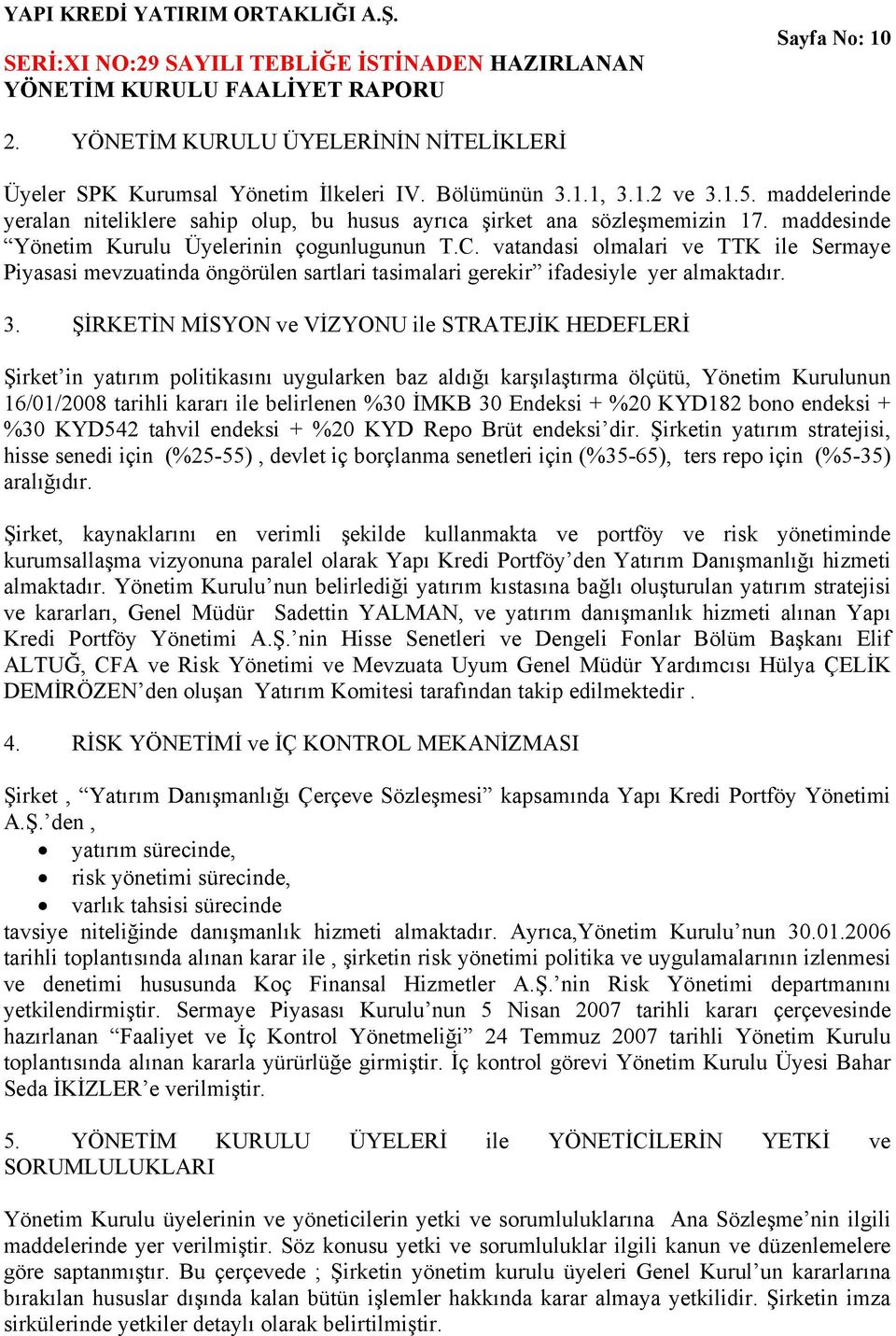 vatandasi olmalari ve TTK ile Sermaye Piyasasi mevzuatinda öngörülen sartlari tasimalari gerekir ifadesiyle yer almaktadır. 3.