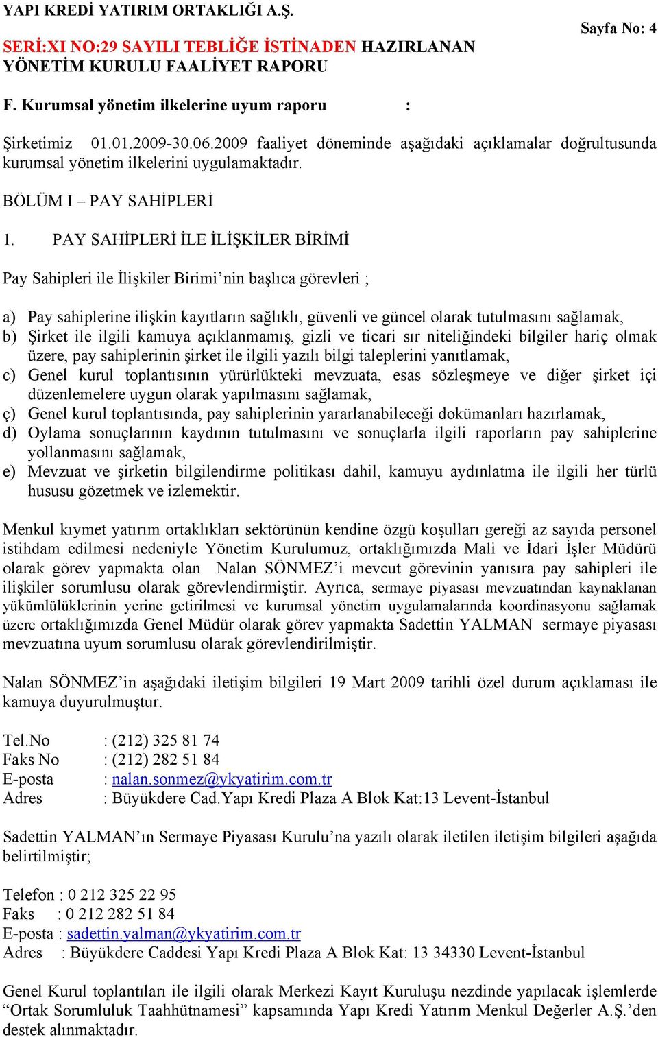 PAY SAHİPLERİ İLE İLİŞKİLER BİRİMİ Pay Sahipleri ile İlişkiler Birimi nin başlıca görevleri ; a) Pay sahiplerine ilişkin kayıtların sağlıklı, güvenli ve güncel olarak tutulmasını sağlamak, b) Şirket