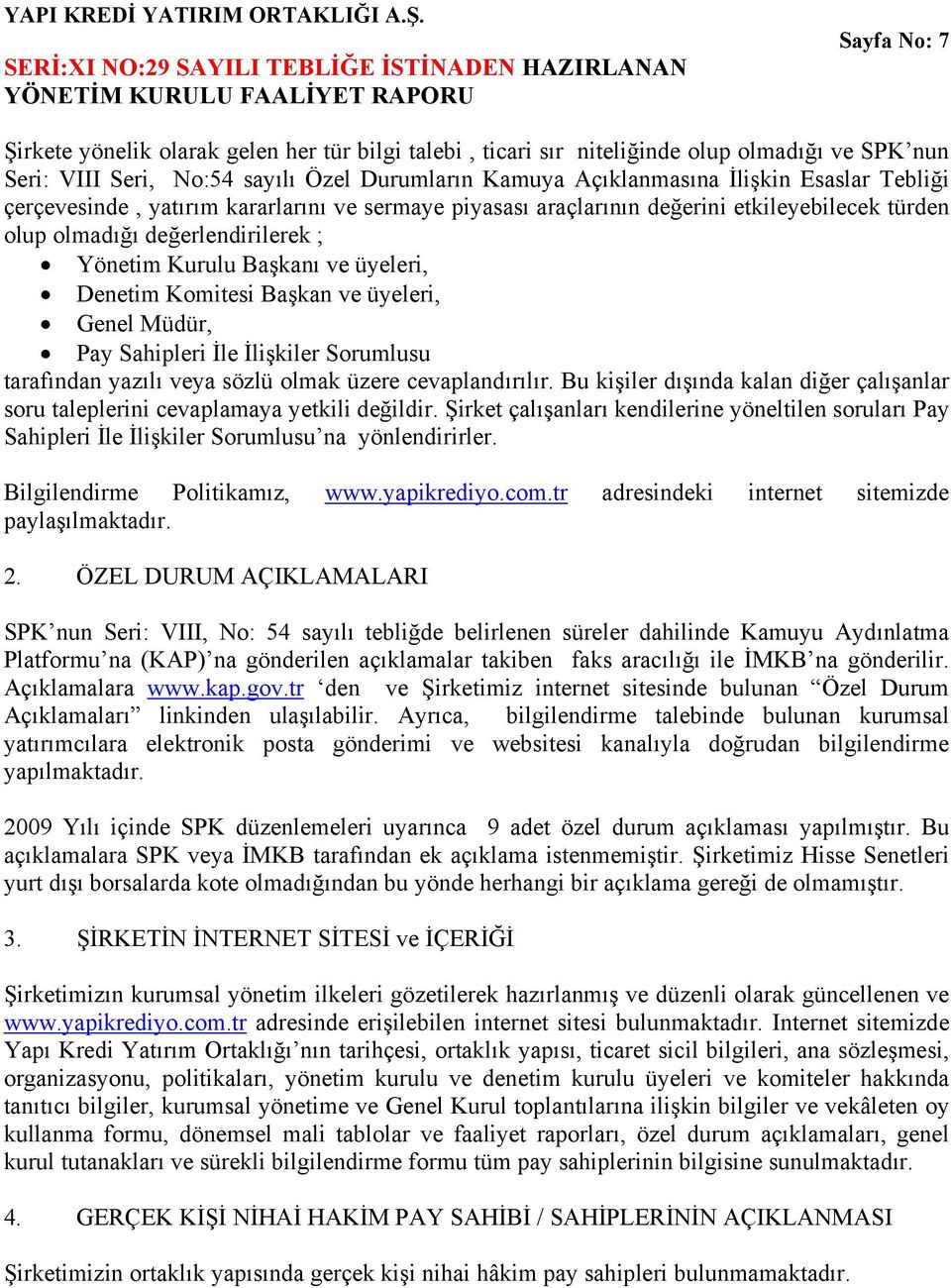 ve üyeleri, Genel Müdür, Pay Sahipleri İle İlişkiler Sorumlusu tarafından yazılı veya sözlü olmak üzere cevaplandırılır.