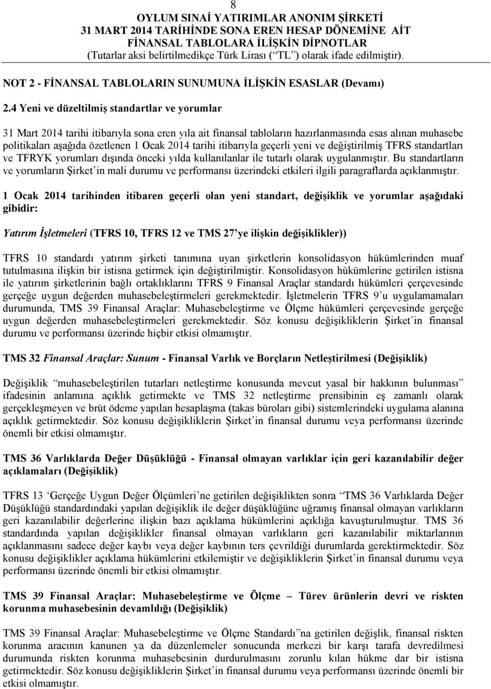 tarihi itibarıyla geçerli yeni ve değiştirilmiş TFRS standartları ve TFRYK yorumları dışında önceki yılda kullanılanlar ile tutarlı olarak uygulanmıştır.